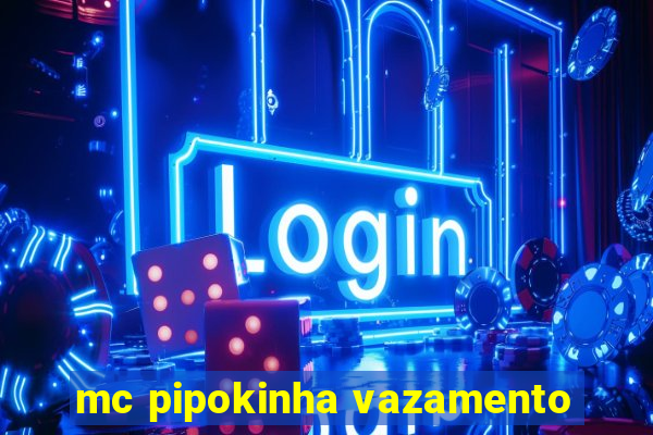 mc pipokinha vazamento